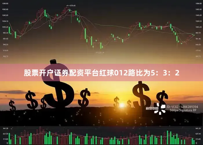 股票开户证券配资平台红球012路比为5：3：2